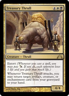 Treasury Thrull
 Extort (Whenever you cast a spell, you may pay . If you do, each opponent loses 1 life and you gain that much life.)Whenever Treasury Thrull attacks, you may return target artifact, creature, or enchantment card from your graveyard to your hand.